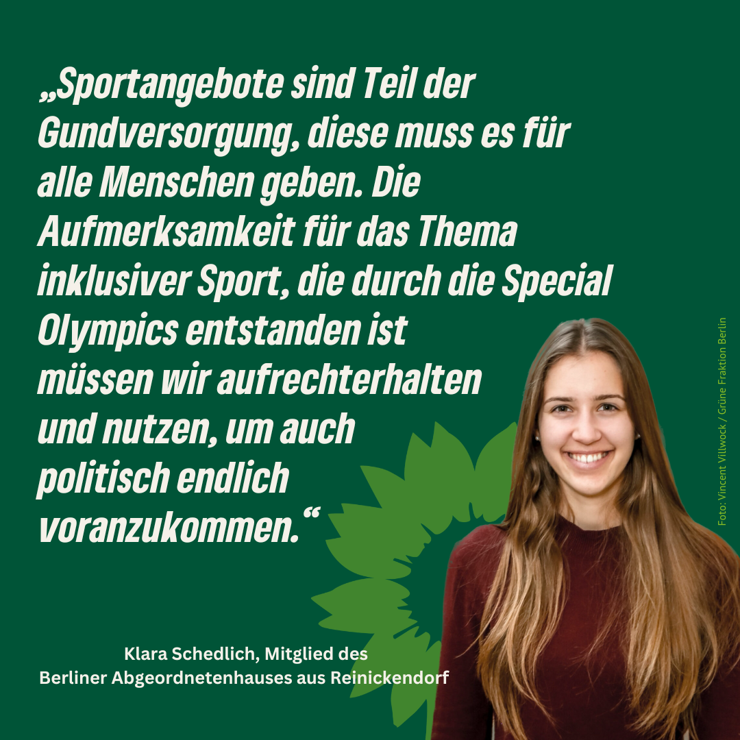 auch unsere Abgeordnete auf Landesebene Klara Schedlich an dem Thema arbeitet und sagt: „Sportangebote sind Teil der Gundversorgung und muss es für alle Menschen geben. Die Aufmerksamkeit für das Thema inklusiver Sport, die durch die Special Olympics entstanden ist müssen wir aufrechterhalten und nutzen, um auch politisch endlich voranzukommen.“